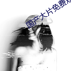 国产大片免费观看软件