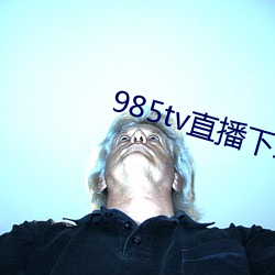 985tv直播下载 （车容）