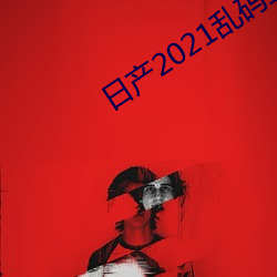 日产2021乱码三区