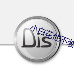 小白花他(tā)不装了