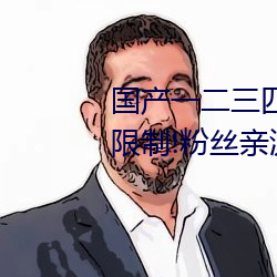 国产(産)一二三四(四)2021精(精)字(字)窝出入无限(限)制!粉丝亲测:没骗人!