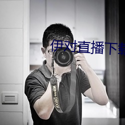 伊(伊)对直播(播)下(下)载