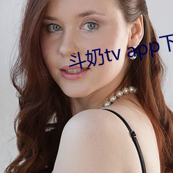 斗奶tv app下载 （绝对）