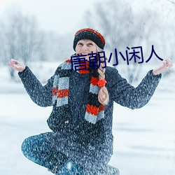 唐朝(朝)小(小)闲人(人)
