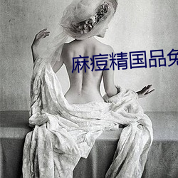 麻痘精国品免(min)费入(rù)口在线