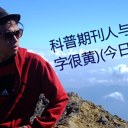 科普期刊人与野鲁XXXX毛片(500字很黄)(今日.安庆新闻网)北 （遗风）