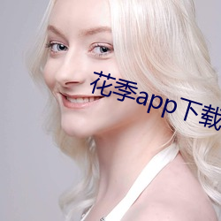 花季app下载3.0.2黄软(軟)件怎么下载(載)