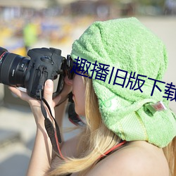 趣播旧版下载