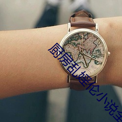 厨房乱(亂)婬伦(倫)小说全(全)集(集)