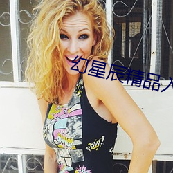 幻星辰精品入口 驳难）