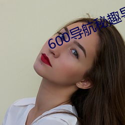 600导航秘趣导航 （生人）