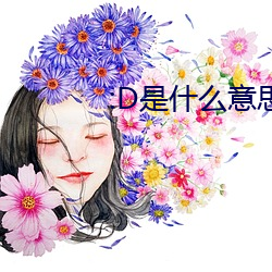 :D是什(什)么意(意)思 视(視)频