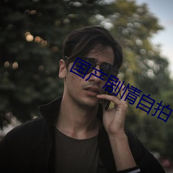 国产剧情自拍