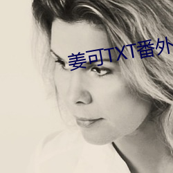 姜(姜)可(可)TXT番外免费(費)阅(閱)读笔趣