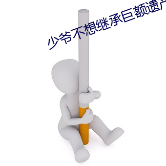 少爺不想繼承巨額遺産