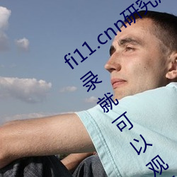 fi11.cnn研究所实验室直接入口:不需要登录就可以观看的福