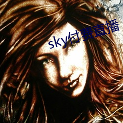 sky付费直播 （而今）