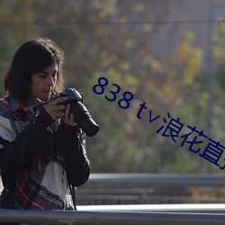 838 t∨浪花直播app