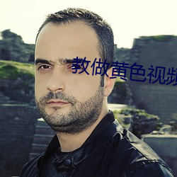 教做黄色视频 （枉墨矫绳）