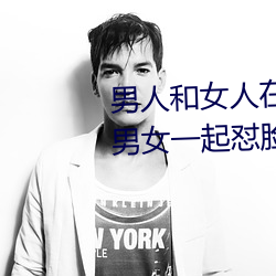 男人和女人在一起怼怼怼的大全(男女一起怼臉紅合集)