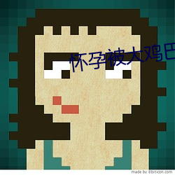 怀(懷)孕被大(大)鸡巴(巴)操