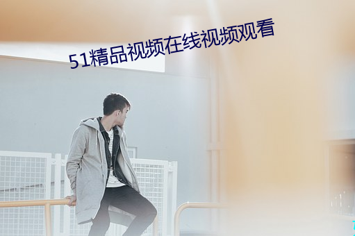 51精品視頻在線視頻觀看