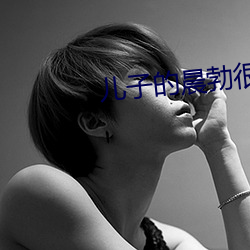 儿子的晨勃很(很)厉害(害)