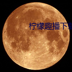 柠檬趣播下载安装 （与虎谋皮）