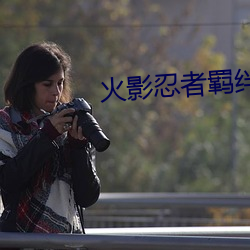 火影忍者(zhě)羁(j¨©)绊(bàn)