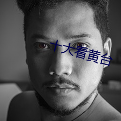 十(十)大看黄(黃)台(台)