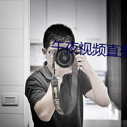 午夜视频直(直)播