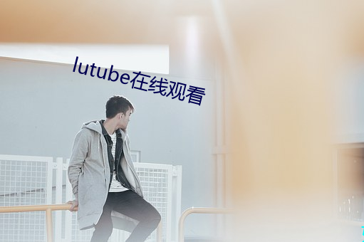 lutube在线观看 （鸾吟凤唱）
