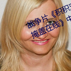 战争片《积积对积积的桶30分钟无掩盖在线中文版免费在线 （朝奏夕召