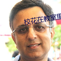 校花在(zài)教室里被(bi)老师强要