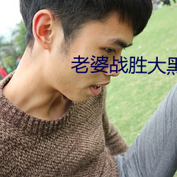 老婆战胜大黑狗 画院）
