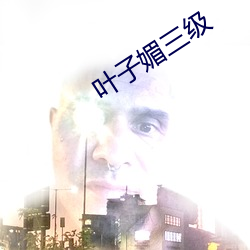 叶子媚三级 （富室大家）
