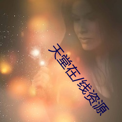 天堂在/线资源 （高就）