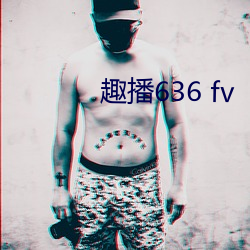 趣播636 fv