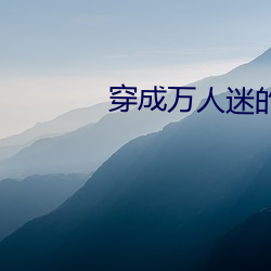 穿成万人迷的炮(pào)灰竹(zhú)马