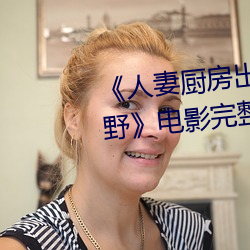人(rn)妻(q)厨房出(ch)轨上司HD院线波多野电影(yǐng)完整版(bn)在(zi)线观看