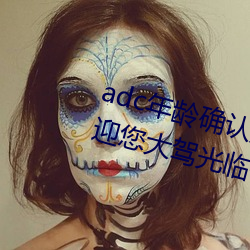 adc年岁确认大(dà)驾光临满十八岁接待(yíng)您台端光临芒果(guǒ)视(shì)频自带