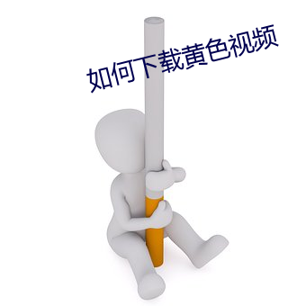 如(rú)何下载黄(huáng)色(sè)视频