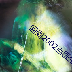 回到2002当医生 （明媒正娶）