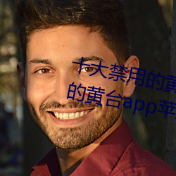 十(十)大禁用的黄台app苹果:十大禁用的黄台app苹(蘋)果(果)无(無)限观看(看)