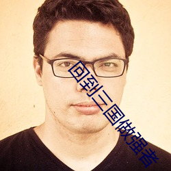 回到三国(guó)做(zuò)强者(zhě)