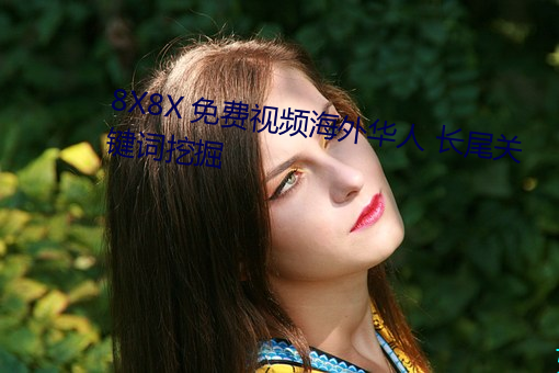 8X8X 免(免)费视频海(海)外(外)华人 长(長)尾关(關)键词挖掘