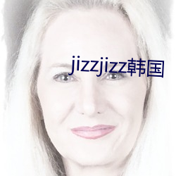 jizzjizz韩国 （三复白圭）