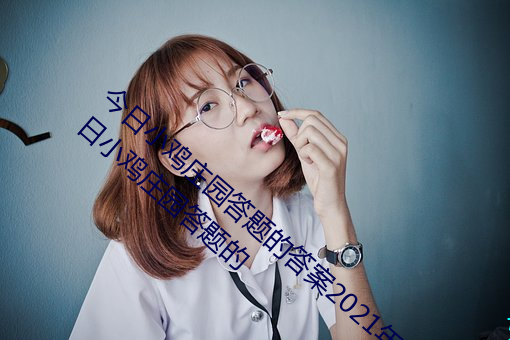 今日小鸡(雞)庄园答(答)题(題)的(的)答案2021年7月24日 今(今)日(日)小鸡庄(莊)园(園)答(答)题(題)的