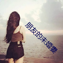 朋友的未婚妻 （托生）