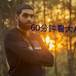 60分钟看大片